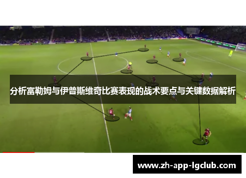 分析富勒姆与伊普斯维奇比赛表现的战术要点与关键数据解析