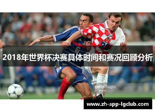 2018年世界杯决赛具体时间和赛况回顾分析