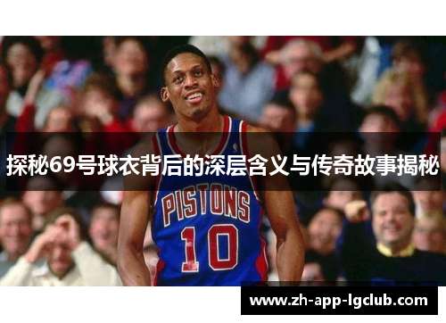 探秘69号球衣背后的深层含义与传奇故事揭秘