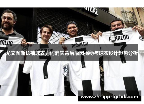 尤文图斯长袖球衣为何消失背后原因揭秘与球衣设计趋势分析