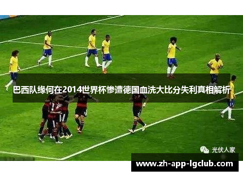 巴西队缘何在2014世界杯惨遭德国血洗大比分失利真相解析 巴西队缘何在2014世界杯惨遭德国血洗大比分失利真相解析