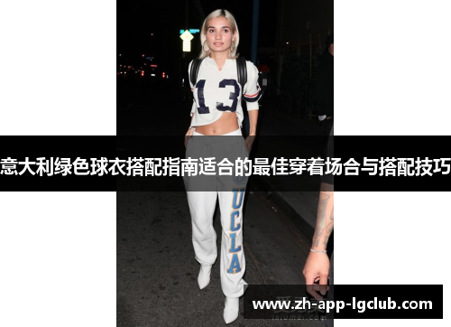 意大利绿色球衣搭配指南适合的最佳穿着场合与搭配技巧