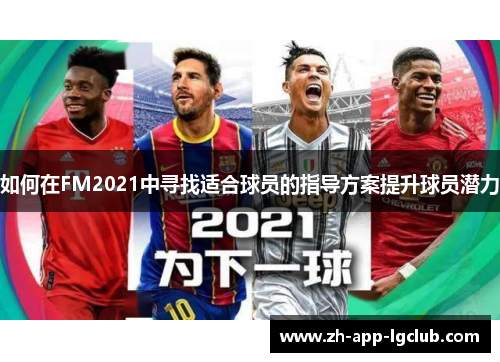 如何在FM2021中寻找适合球员的指导方案提升球员潜力 如何在FM2021中寻找适合球员的指导方案提升球员潜力