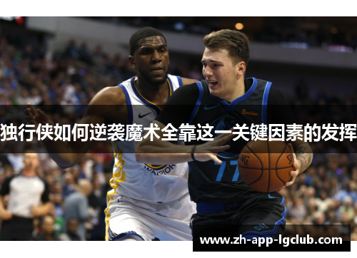 独行侠如何逆袭魔术全靠这一关键因素的发挥 独行侠如何逆袭魔术全靠这一关键因素的发挥