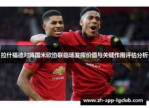 拉什福德对阵国米欧协联临场发挥价值与关键作用评估分析 拉什福德对阵国米欧协联临场发挥价值与关键作用评估分析