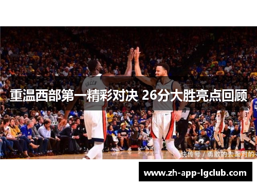 重温西部第一精彩对决 26分大胜亮点回顾 重温西部第一精彩对决 26分大胜亮点回顾
