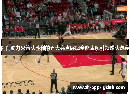 阿门助力火箭队胜利的五大亮点展现全能表现引领球队逆袭 阿门助力火箭队胜利的五大亮点展现全能表现引领球队逆袭
