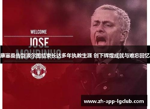 康塞桑告别波尔图结束长达多年执教生涯 创下辉煌成就与难忘回忆
